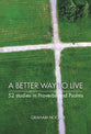 A Better Way to Live: 52 Studies in Proverbs and Psalms