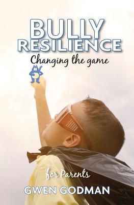 Bully Resilience: Changing the Game (A Parent's Guide)
