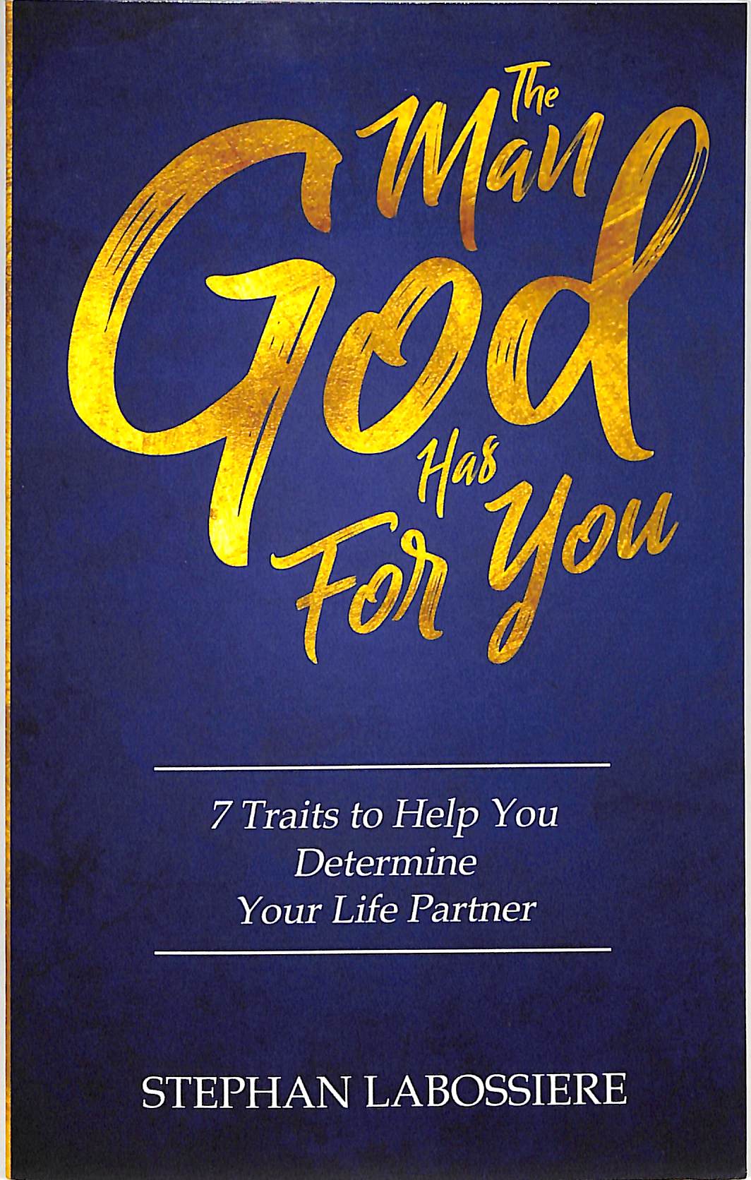 The Man God Has For You: 7 Traits to Help You Determine Your Life Partner
