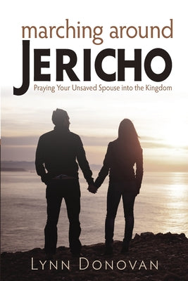 Marching Around Jericho: Praying Your Unsaved Spouse Into the Kingdom