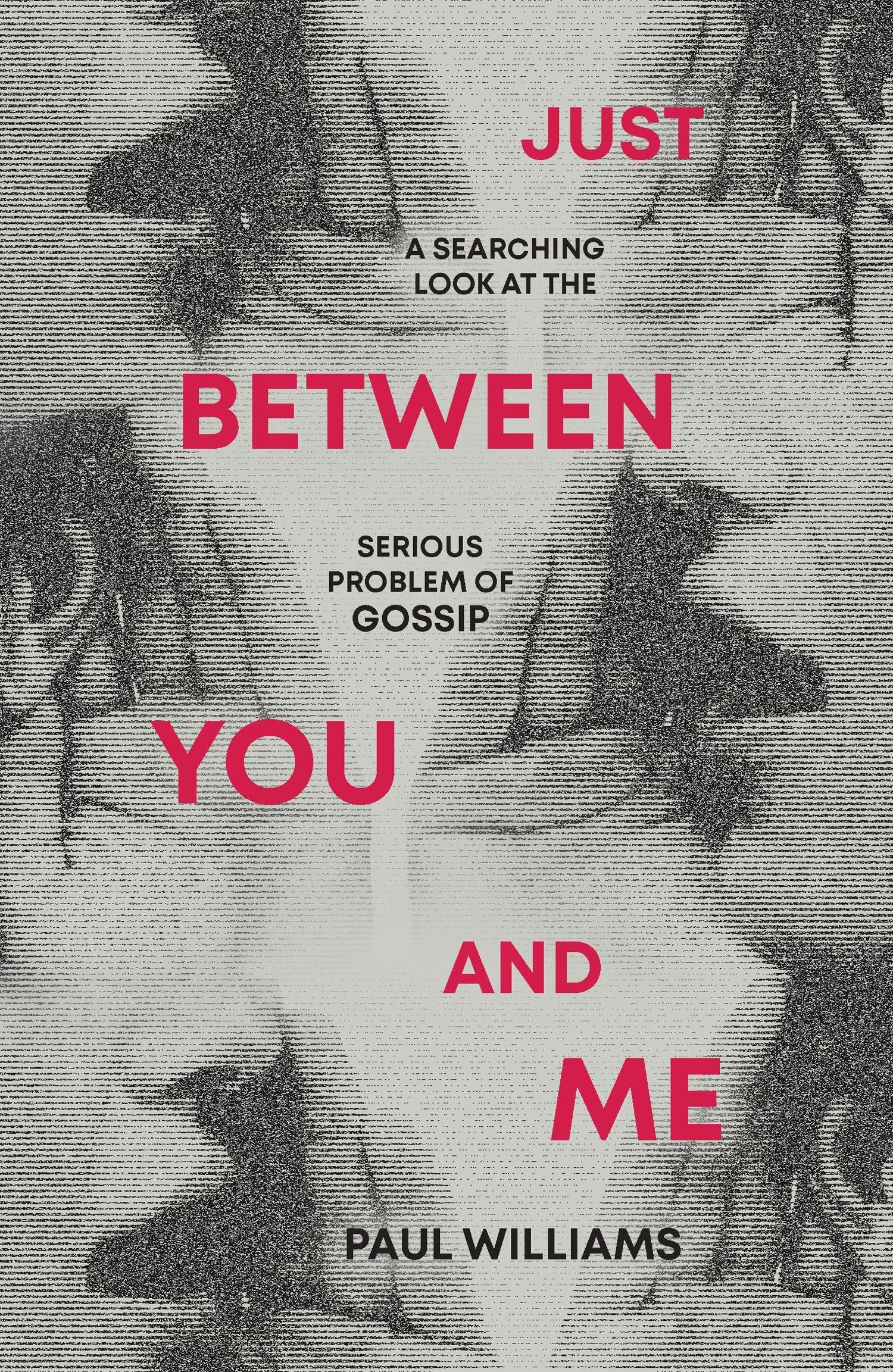 Just Between You and Me: A Searching Look at the Serious Problem of Gossip