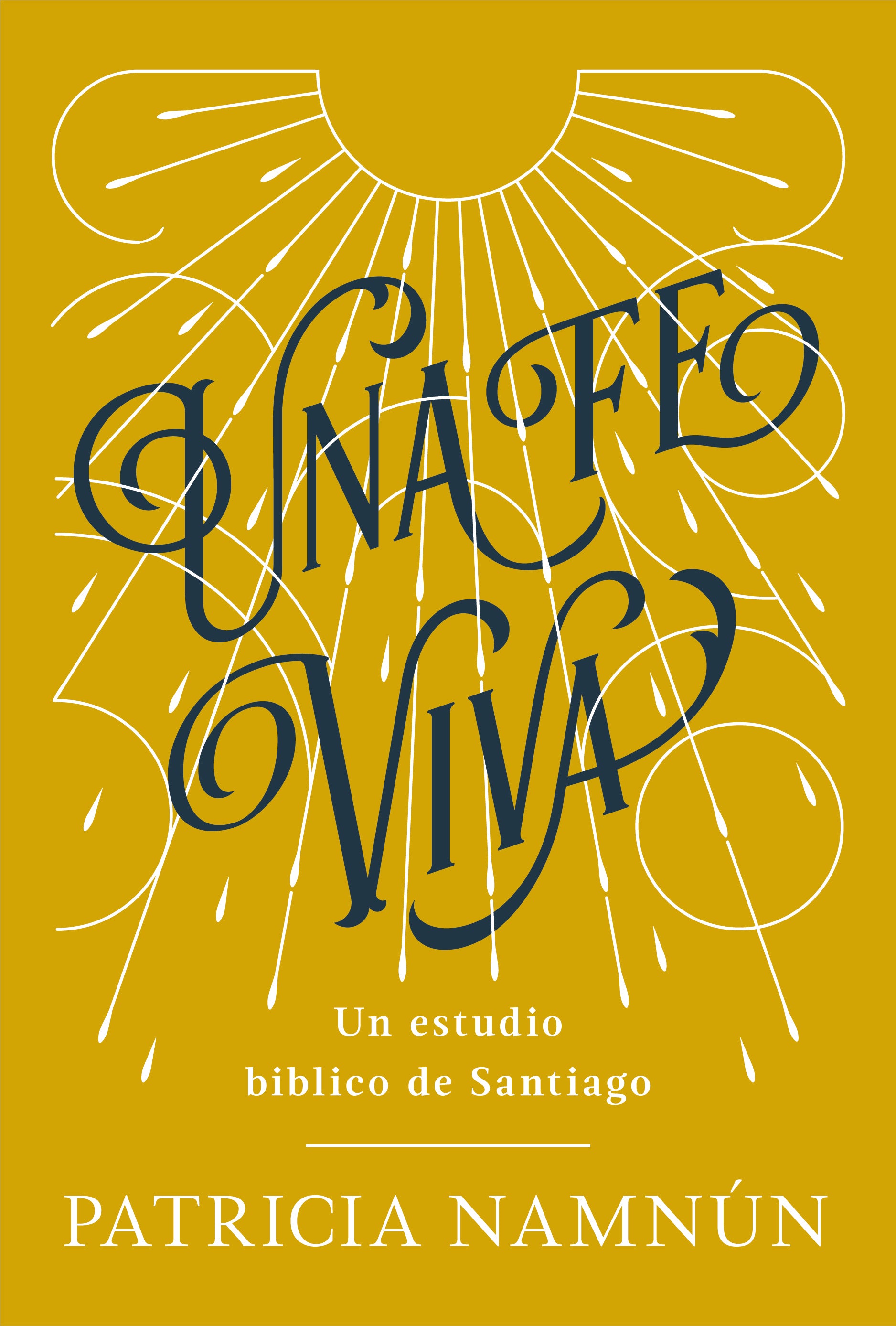 Una Fe Viva: Un Estudio Biblico De Santiago (Spanish)