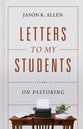 Letters to My Students: On Pastoring (Vol 2)