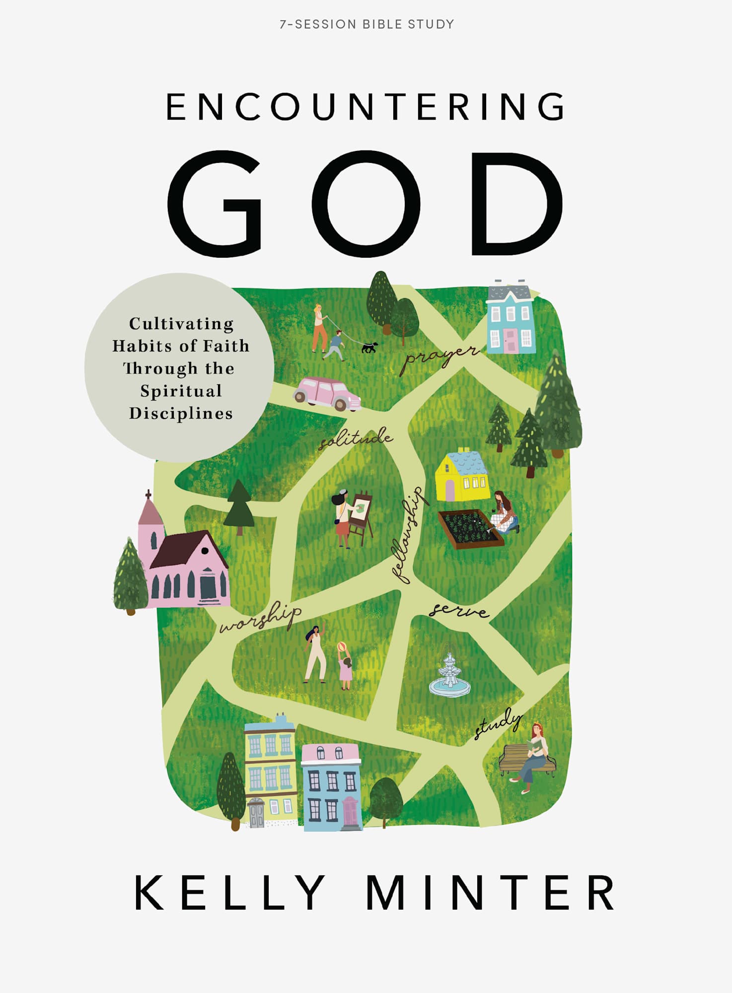 Encountering God: Cultivating Habits of Faith Through the Spiritual Disciplines (Bible Study Book)