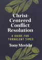 Christ-Centered Conflict Resolution: A Guide For Turbulent Times