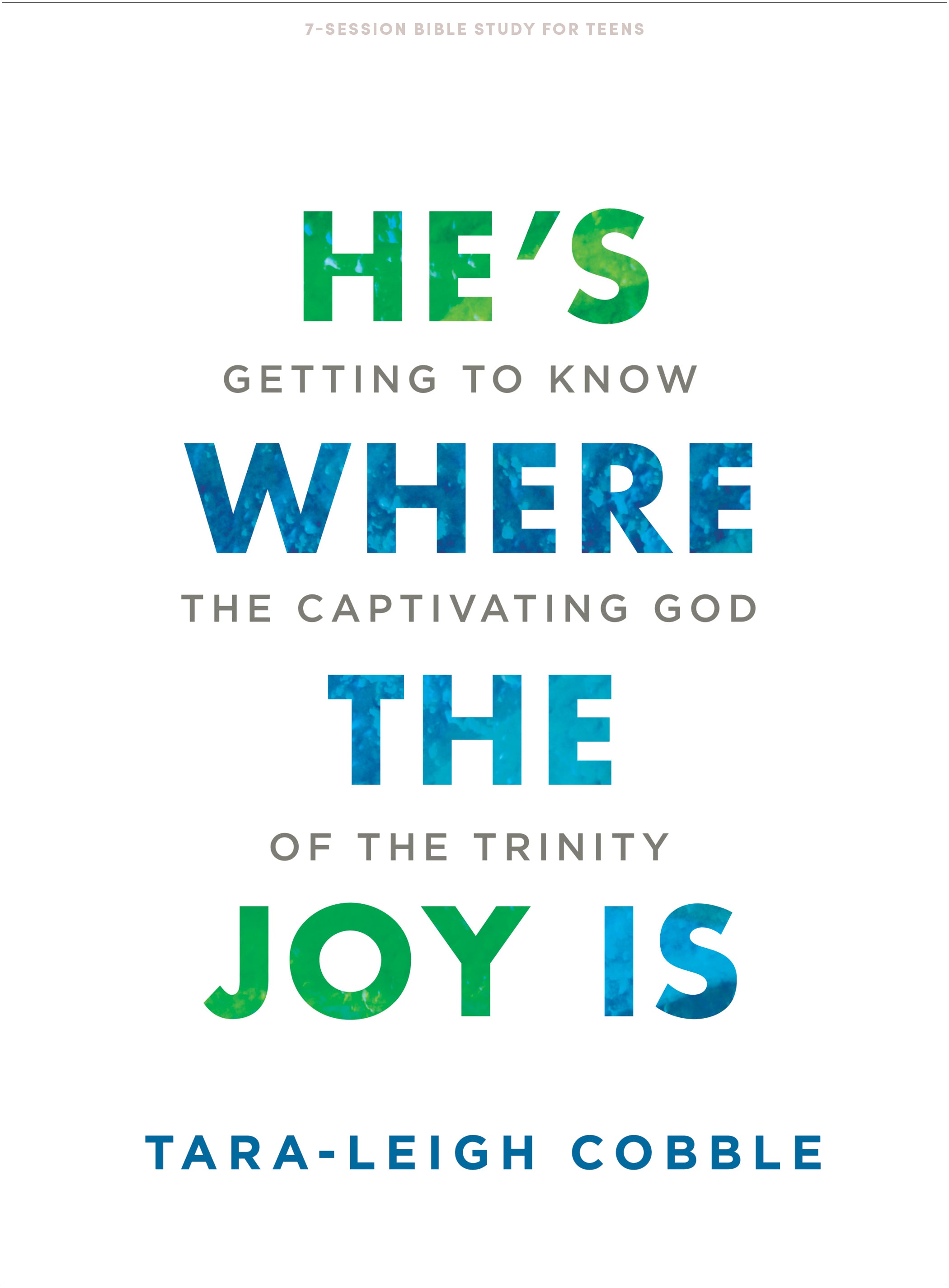 He's Where the Joy is: Getting to Know the Captivating God of the Trinity (Teen Bible Study Book)