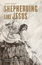 Shepherding Like Jesus: Returning to the Wild Idea That Character Matters in Ministry