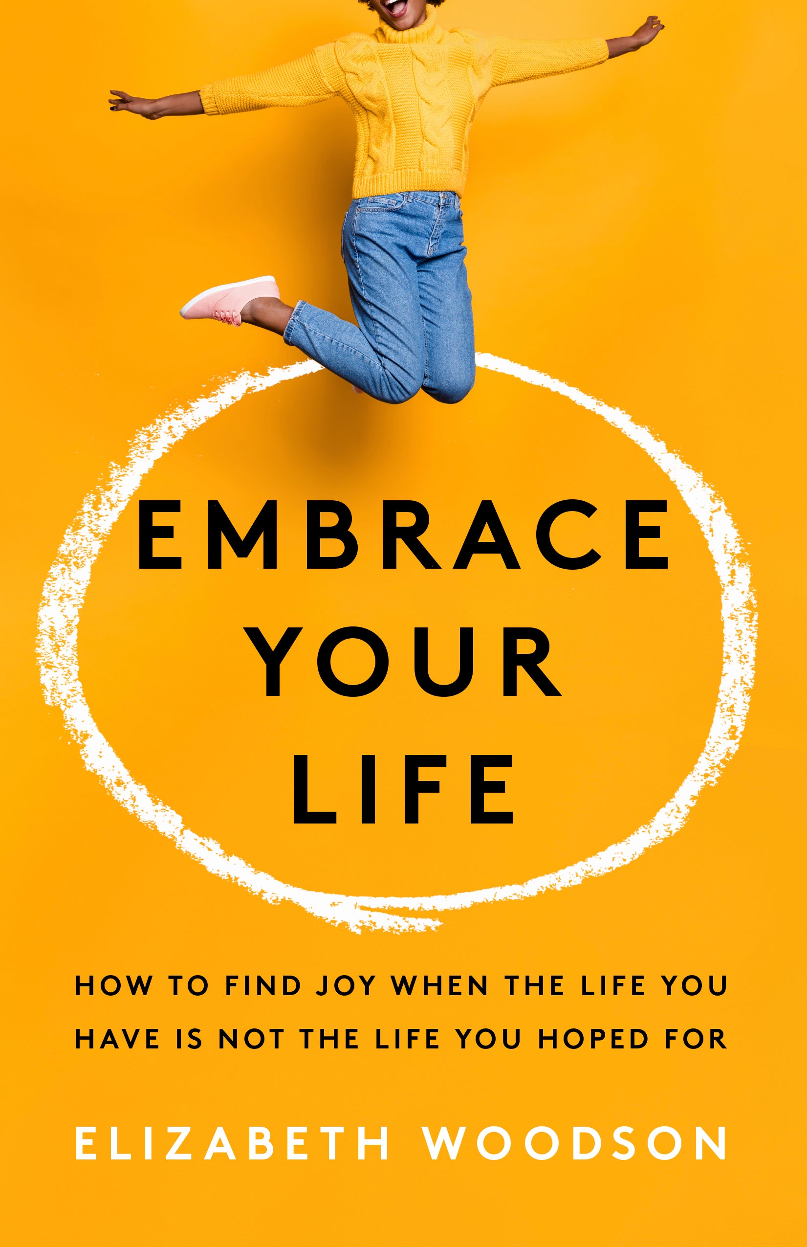 Embrace Your Life: How to Find Joy When the Life You Have is Not the Life You Hoped For