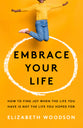 Embrace Your Life: How to Find Joy When the Life You Have is Not the Life You Hoped For