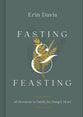 Fasting & Feasting: 40 Devotions to Satisfy the Hungry Heart