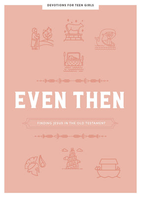 Even Then: Finding Jesus in the Old Testament (Teen Girls' Devotional)
