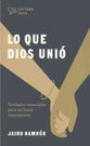 Lo Que Dios Unio: Verdades Esenciales Para Un Buen Matrimonio (Spanish)