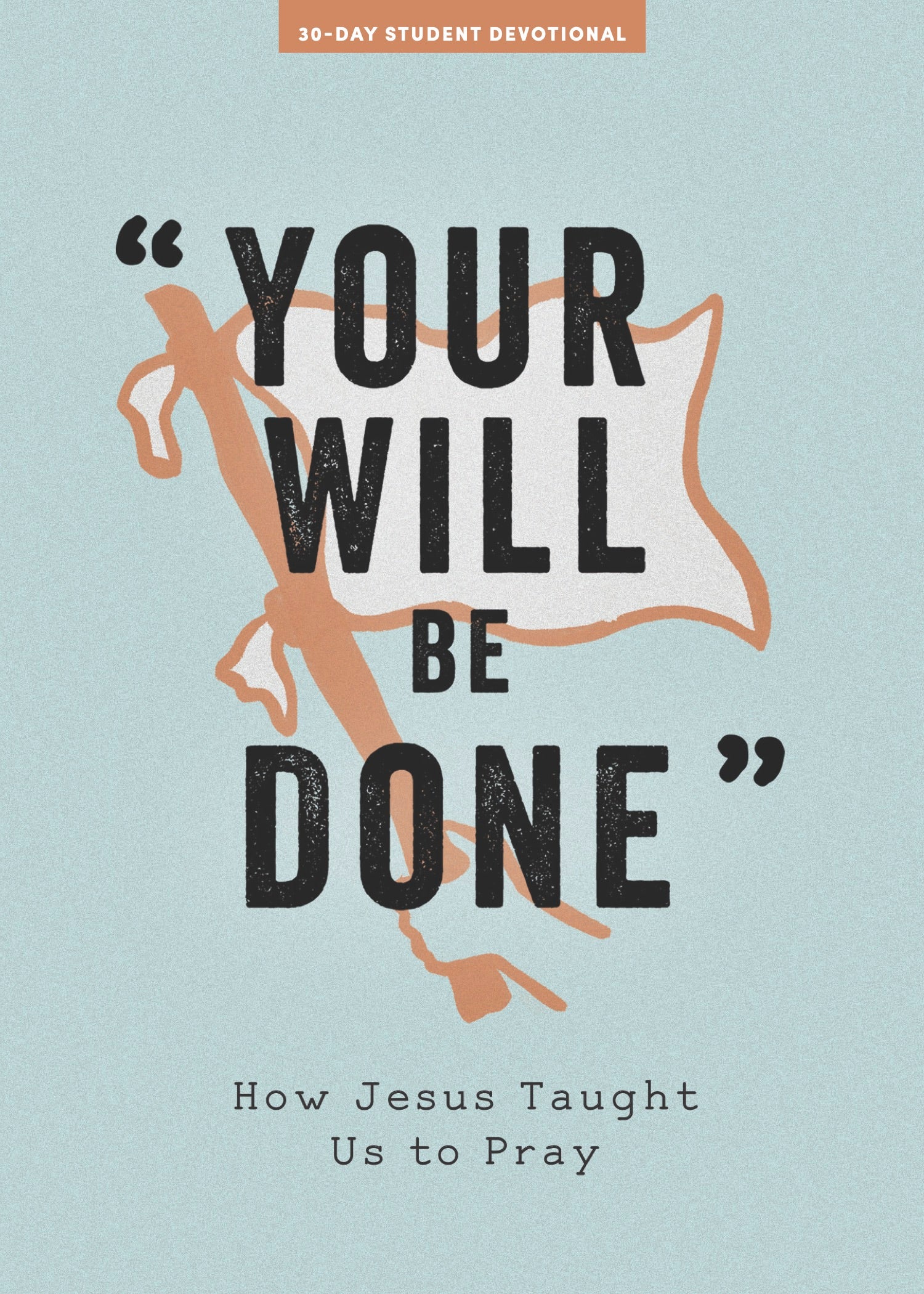Your Will Be Done: How Jesus Taught Us to Pray (30-day Student Devotional)