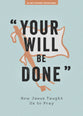 Your Will Be Done: How Jesus Taught Us to Pray (30-day Student Devotional)