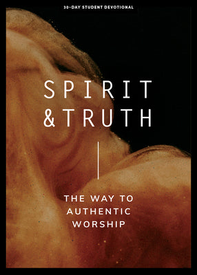 Spirit and Truth: The Way to Authentic Worship (Teen Devotional)