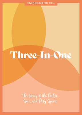Three-In-One: The Unity of the Father, Son, and Holy Spirit (Teen Girls' Devotional)