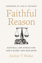 Faithful Reason: Natural Law Ethics For God's Glory and Our Good
