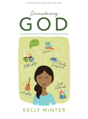 Encountering God: Cultivating Habits of Faith Through the Spiritual Disiplines (Teen Girls' Bible Study)