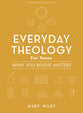 Everyday Theology: What You Believe Matters (8 Sessions) (Teen Bible Study Book)