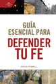 Guia Esencial Para Defender Tu Fe (Ultimate Guide To Defend Your Faith) (Spanish)