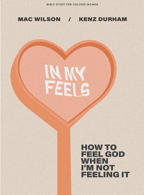 In My Feels: How to Feel God When I'm Not Feeling It (8 Session Bible Study For Young Women)