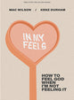 In My Feels: How to Feel God When I'm Not Feeling It (8 Session Bible Study For Young Women)