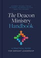 The Deacon Ministry Handbook: A Practical Guide For Servant Leadership