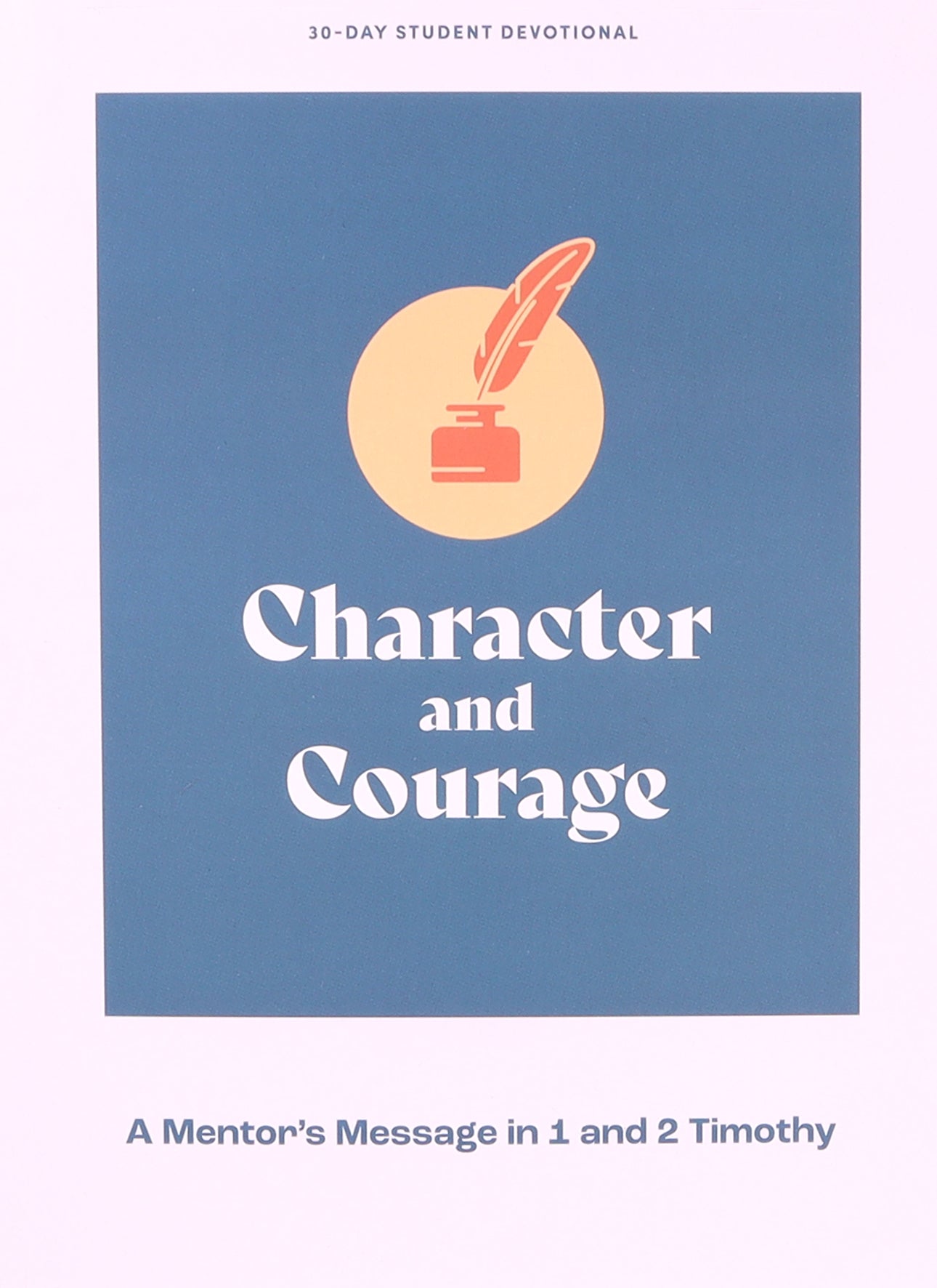 Character and Courage: A Mentor's Message in 1 and 2 Timothy (Teen Devotional)