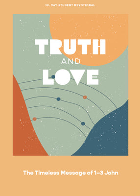 Truth and Love: The Timeless Message of 1-3 John (Teen Devotional)