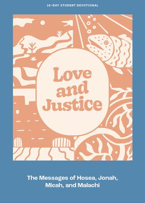Love and Justice: The Messages of Hosea, Jonah, Micah, and Malachi (#11 in 2023 Lifeway Student Devotional Series)