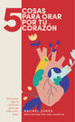 5 Cosas Para Orar Por Tu Corazon (5 Things To Pray For Your Heart) (Spanish)