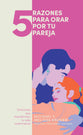 5 Razones Para Orar Por Tu Pareja (Spanish)