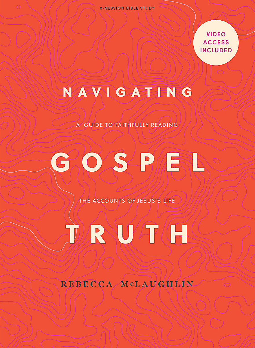 Navigating Gospel Truth: A Guide to Faithfully Reading the Accounts of Jesus's Life (Bible Study Book With Video Access)