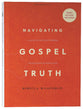 Navigating Gospel Truth: A Guide to Faithfully Reading the Accounts of Jesus's Life (Bible Study Book With Video Access)