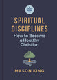 A Short Guide to Spiritual Disciplines: How to Become a Healthy Christian