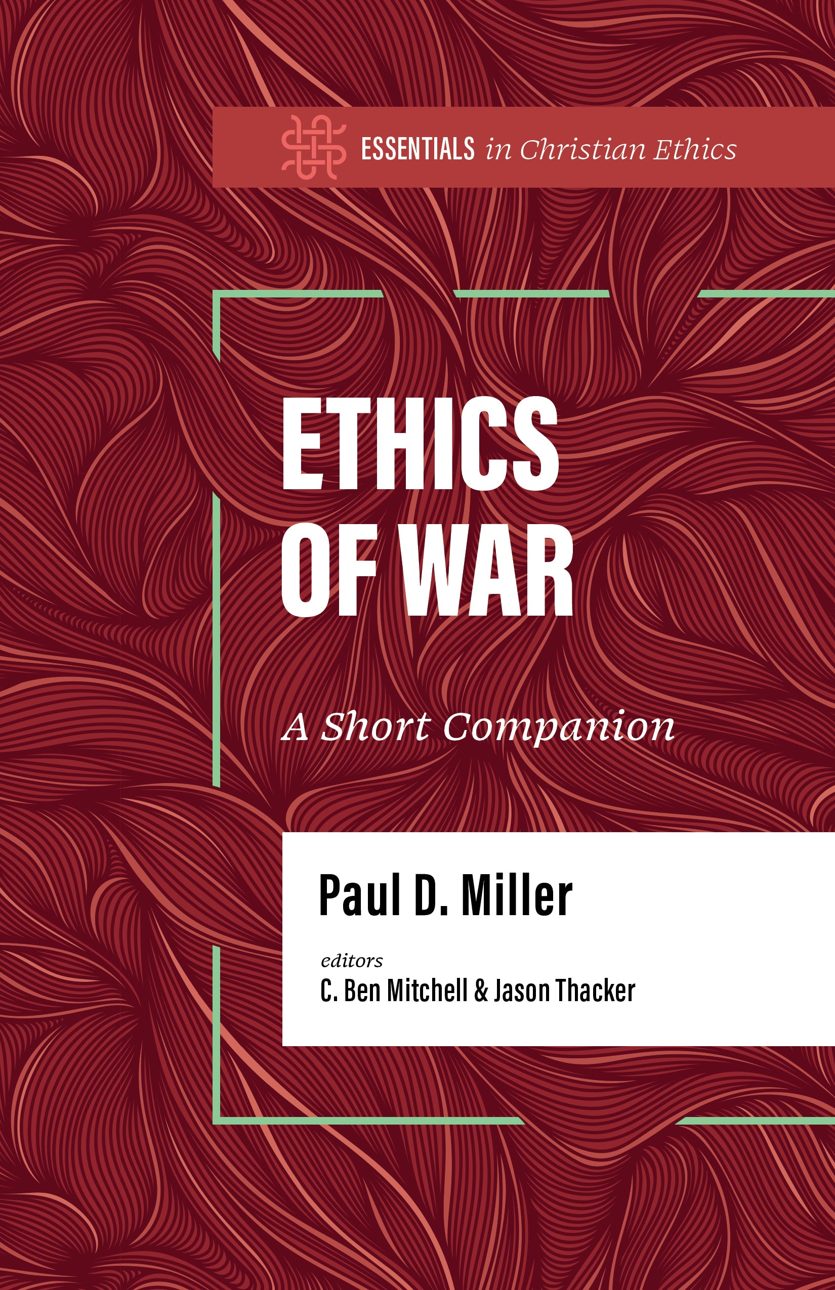 Ethics of War: A Short Companion (Essentials in Christian Ethics Series)