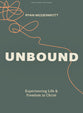 Unbound: Experiencing Life and Freedom in Christ (Teen Bible Study Book)
