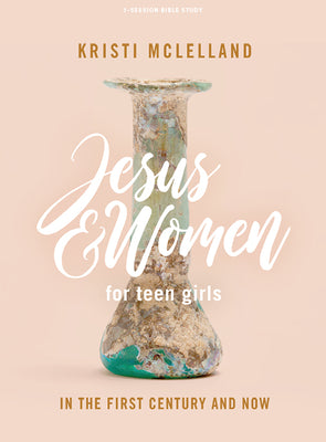 Jesus and Women - Teen Girls' Bible Study Book: In the First Century and Now