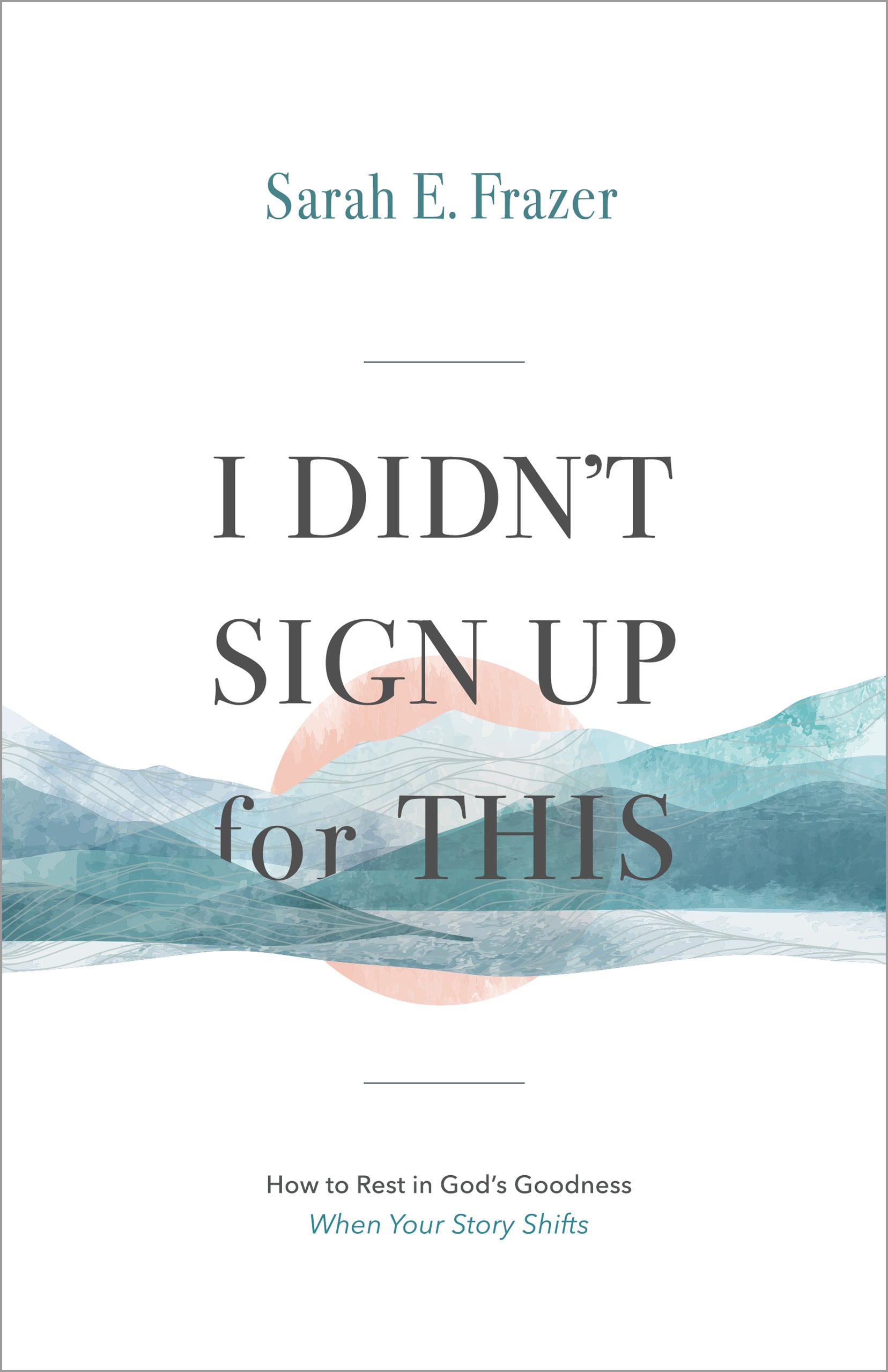 I Didn't Sign Up For This: How to Rest in God's Goodness When Your Story Shifts