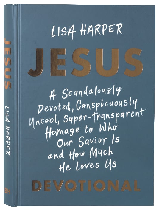 Jesus: A Scandalously Devoted, Conspicuously Uncool, Super-Transparent Homage to Who Our Savior is and How Much He Loves Us Devotional