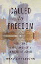 Called to Freedom: Retrieving Christian Liberty in an Age of License (Christ in Everything Series)