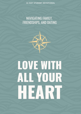 Love With All Your Heart: Navigating Family, Friendships, and Dating (#04 in 2024 Lifeway Student Devotional Series)