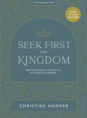 Seek First the Kingdom  (Bible Study Book with Video Access): God's Invitation to Life and Joy in the Book of Matthew