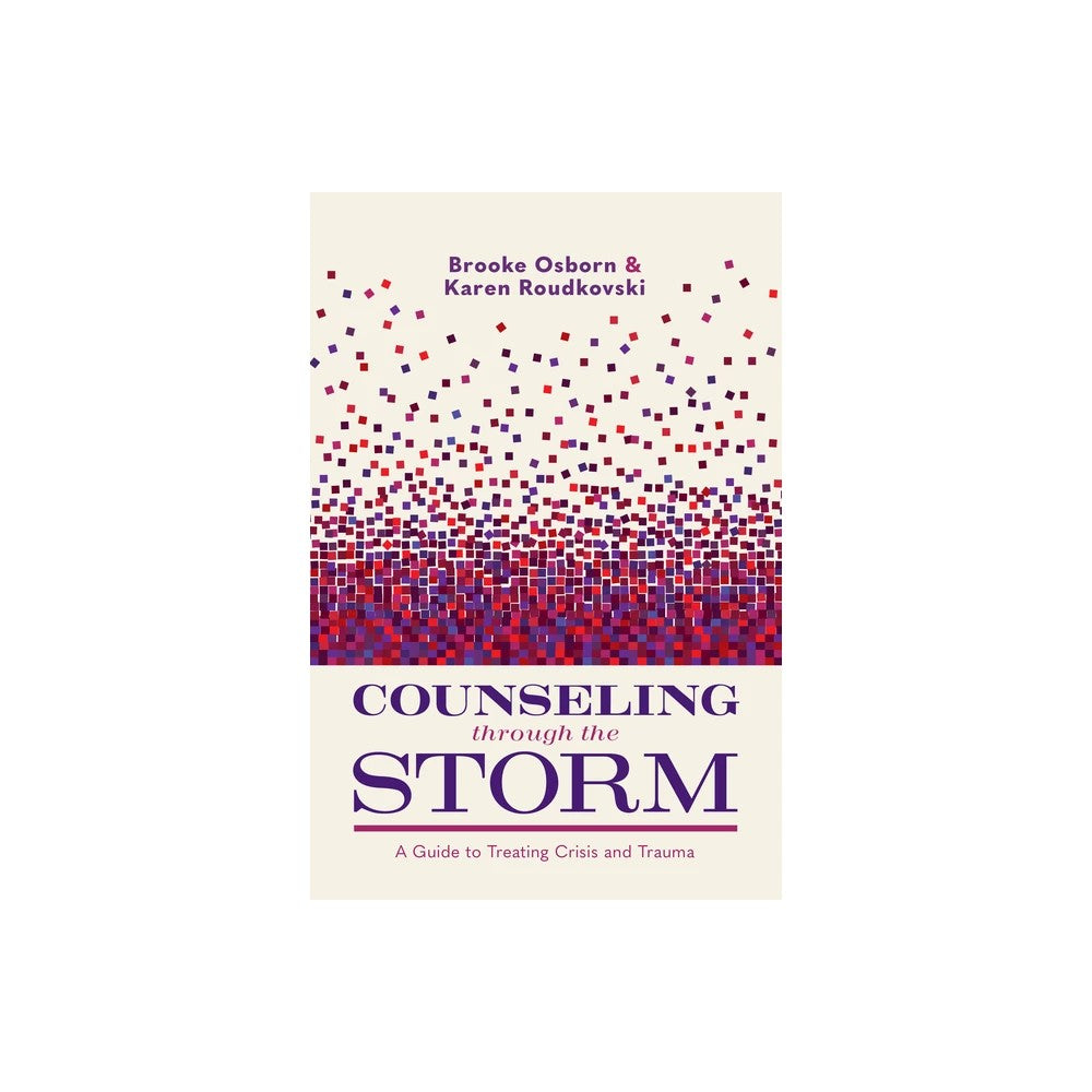 Counseling Through the Storm: A Guide to Treating Crisis and Trauma