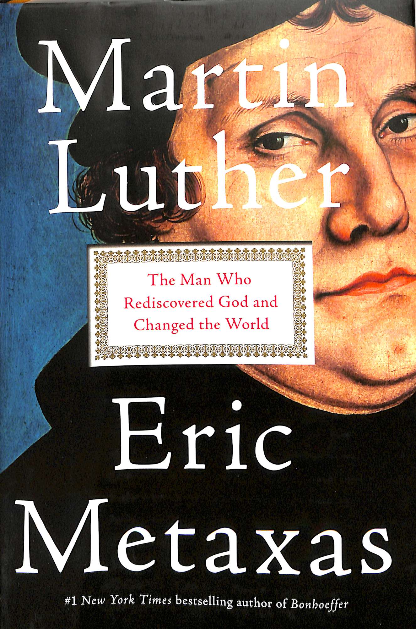 Martin Luther: The Man Who Rediscovered God and Changed the World