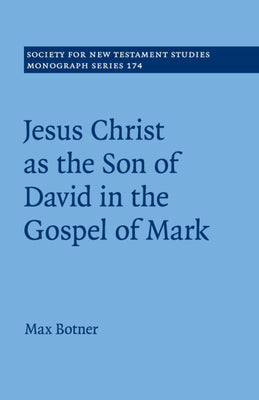 Jesus Christ as the Son of David in the Gospel of Mark (#174 in Society For New Testament Study Series)