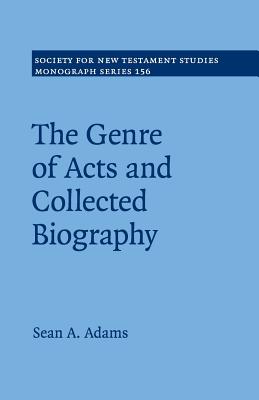 The Genre of Acts and Collected Biography (#156 in Society For New Testament Study Series)
