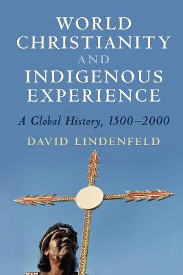 World Christianity and Indigenous Experience: A Global History, 1500-2000