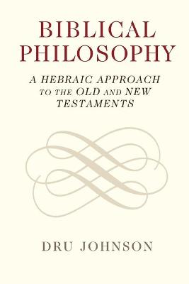 Biblical Philosophy: A Hebraic Approach to the Old and New Testaments