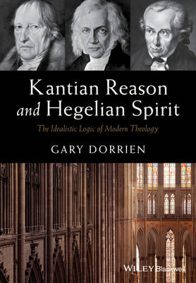 Kantian Reason and Hegelian Spirit: The Idealistic Logic of Modern Theology